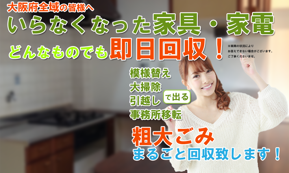 大阪府全域の皆さまへ、いらなくなった家具・家電どんなものでも即日対応OK！