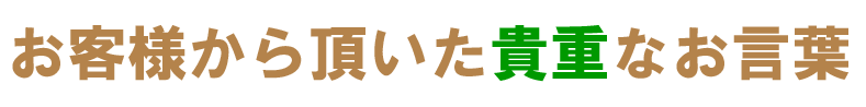 お客様から頂いた貴重なお言葉